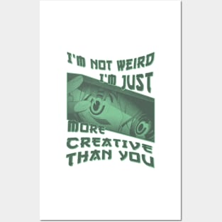 I'm Not Weird Im Just More Creative Than You Posters and Art